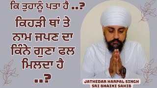 ਕਿ ਤੁਹਾਨੂੰ ਪਤਾ ਹੈ ..? ਕਿਹੜੀ ਥਾਂ ਤੇ ਨਾਮ ਜਪਣ ਦਾ ਕਿੰਨੇ ਗੁਣਾ ਫਲ ਮਿਲਦਾ ਹੈ …?#sribhainisahib  #gurbani