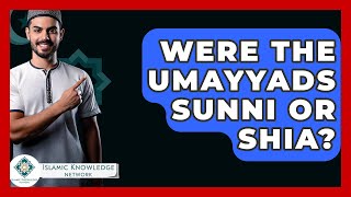 Were The Umayyads Sunni Or Shia? - Islamic Knowledge Network