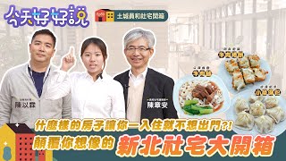 【今天好好說】EP59 什麼樣的房子讓你一入住就不想出門？！顛覆你想像的新北社宅大開箱～