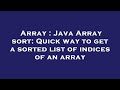 Array : Java Array sort: Quick way to get a sorted list of indices of an array