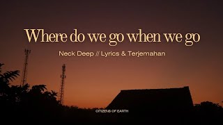 Where Do We Go When We Go - Neck Deep // Lyrics & Terjemahan