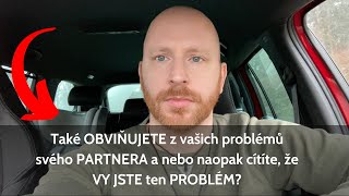 Také OBVIŇUJETE z vašich problémů svého PARTNERA a nebo naopak cítíte, že VY JSTE ten PROBLÉM?