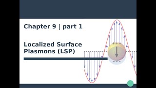 Nanophotonics \u0026 Plasmonics - Ch. 9 | Localized Surface Plasmons (1/3)