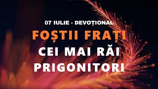 Foștii frați, cei mai răi prigonitori | Devoțional - 7 Iulie | Maranata, Domnul Vine