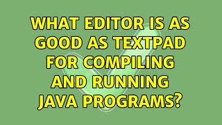 What editor is as good as TextPad for compiling and running Java programs? (5 Solutions!!)