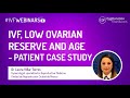 Low ovarian reserve and age – patient case study #IVFWEBINAR