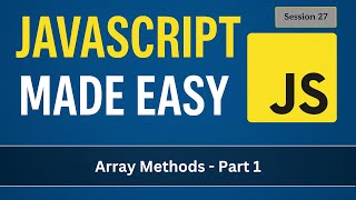 Array Methods - Part 1 | JavaScript Made Easy - Session 27