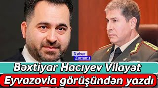 Bəxtiyar Hacıyev Vilayət Eyvazovla görüşündən yazdı