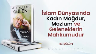 KADIN MAĞDUR, MAZLUM VE MAHKUMDUR / ALLAH YOLUNDA BİR ÖMÜR 43. BÖLÜM