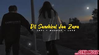 Dil Sambhal Jaa Zara | Mash-up | Slowed+Revereb | Lofi Mix | Love @genxmusic348