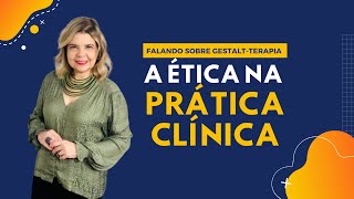 Falando sobre Gestalt-Terapia - A Ética na Prática Clínica