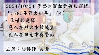 20241024 豐盛恩寵教會每日靈修「5785猶太新年」（4）：正確的選擇-惡人在烈火中被燒盡-義人在日光中得醫治