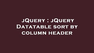 jQuery : jQuery Datatable sort by column header