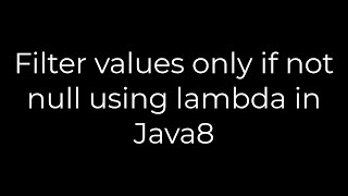 Java :Filter values only if not null using lambda in Java8(5solution)