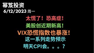 第893期「幂笈投资」6/12/2023 恐高症，太慌了！｜ VIX暴涨，美股标普创13个月新高！｜ 对比7次CPI后标普的走势，这次CPI会怎么走？｜ moomoo