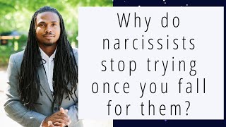 Why do narcissists stop trying hard after you fall in love with them? Why stop love bombing?