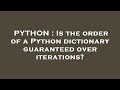 PYTHON : Is the order of a Python dictionary guaranteed over iterations?