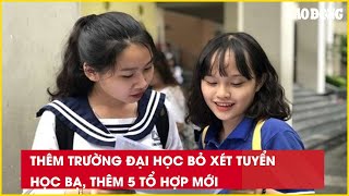 Thêm trường đại học bỏ xét tuyển học bạ, thêm 5 tổ hợp mới| Báo Lao Động