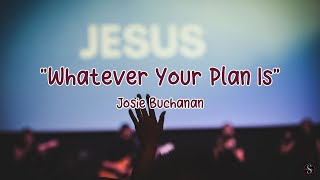 Whatever Your Plan Is | Josie Buchanan  | LYRICS