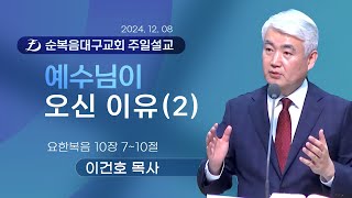 [순복음대구교회 주일예배] 이건호 목사 2024년 12월 8일 (요한복음 10장 7~10절) 예수님이 오신 이유(2)