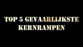 Top 5 Gevaarlijkste Kernrampen