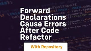 Forward declarations cause errors after code refactor