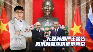 越南凌晨高规格接待普京，两位领导人紧紧相拥，美国急得跳脚