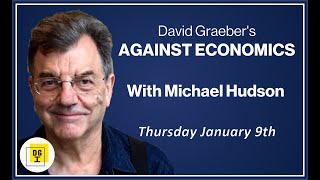 Michael Hudson On David Graeber's Against Economics!