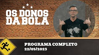 OS DONOS DA BOLA - 22/05/2023 - PROGRAMA COMPLETO