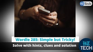 Wordle 285 Answer: Simple but Tricky! Solve with hints, clues and solution