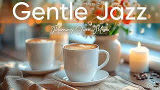 Gentle Morning Jazz Music - Morning Coffee With Smooth Jazz - Exquisite Bossa Nova for Positive Mood