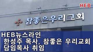 HEB뉴스라인 -한성주 목사, 참좋은우리교회 담임목사 취임