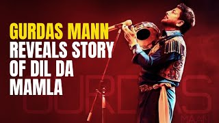Gurdas Maan Reveals Story Of Dil Da Mamla Hai
