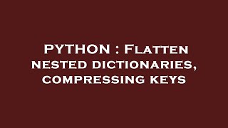 PYTHON : Flatten nested dictionaries, compressing keys