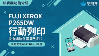 【行動列印教學】沒有網路但需要列印？使用手機列印｜手動配置Wi-Fi Direct網路｜SSID名稱密碼｜Fuji Xerox DocuPrint P265dw