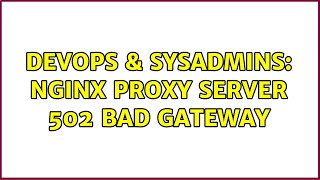 DevOps & SysAdmins: nginx proxy server 502 Bad Gateway (2 Solutions!!)