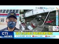 【每日必看】醉後失控 男喝悶酒撒鈔票 開砂石車衝撞店家 20221009 @中天新聞ctinews