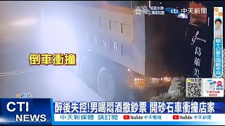 【每日必看】醉後失控!男喝悶酒撒鈔票 開砂石車衝撞店家 20221009 @中天新聞CtiNews