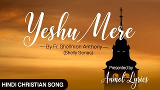 Yeshu Mere येशु मेरे (Lyrics) II Hindi Christian Song II Fr Shellmon Anthony II Shelly Series