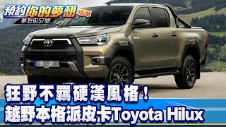 狂野不羈硬漢風格！ 越野本格派皮卡Toyota Hilux《@57DreamSt  預約你的夢想 精華篇》20230109 李冠儀 張迺庭 羅焜平 謝騰輝