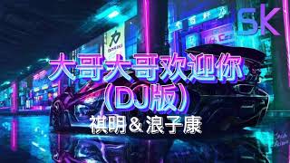 大哥大哥欢迎你(DJ版)祺明＆浪子康