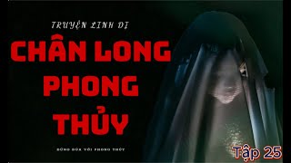 TRUYỆN LINH DỊ ||(tập25)|| Chân Long Phong Thủy ||#chanlongphongthuy