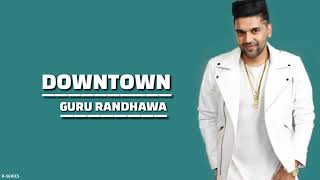 Downtown Guru Randhawa with lyrics