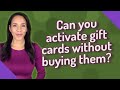 Can you activate gift cards without buying them?