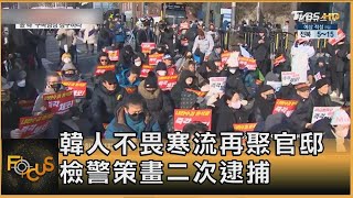 韓人不畏寒流再聚官邸 檢警策畫二次逮捕｜方念華｜FOCUS全球新聞20250109