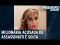 SP: milionária suspeita de mandar matar namorado é solta pela Justiça | Primeiro Impacto (11/08/21)