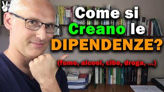 Come si creano le Dipendenze (fumo, alcol, cibo, droga,...)