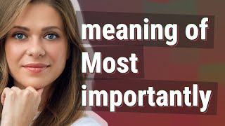 Most importantly | meaning of Most importantly