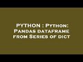 PYTHON : Python: Pandas dataframe from Series of dict