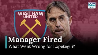 West Ham Sacks Julen Lopetegui: What Went Wrong? | DRM News | AD15